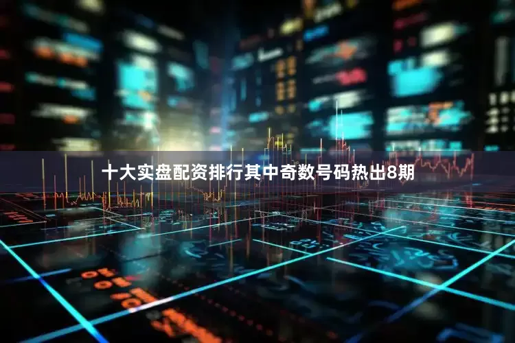 十大实盘配资排行其中奇数号码热出8期