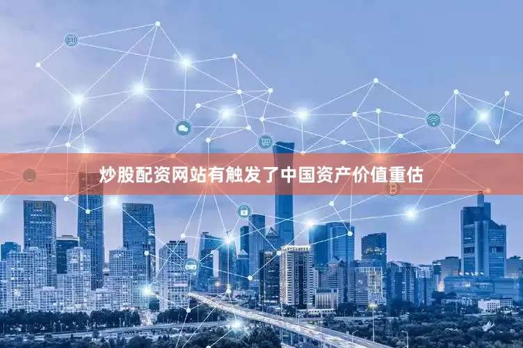 炒股配资网站有触发了中国资产价值重估