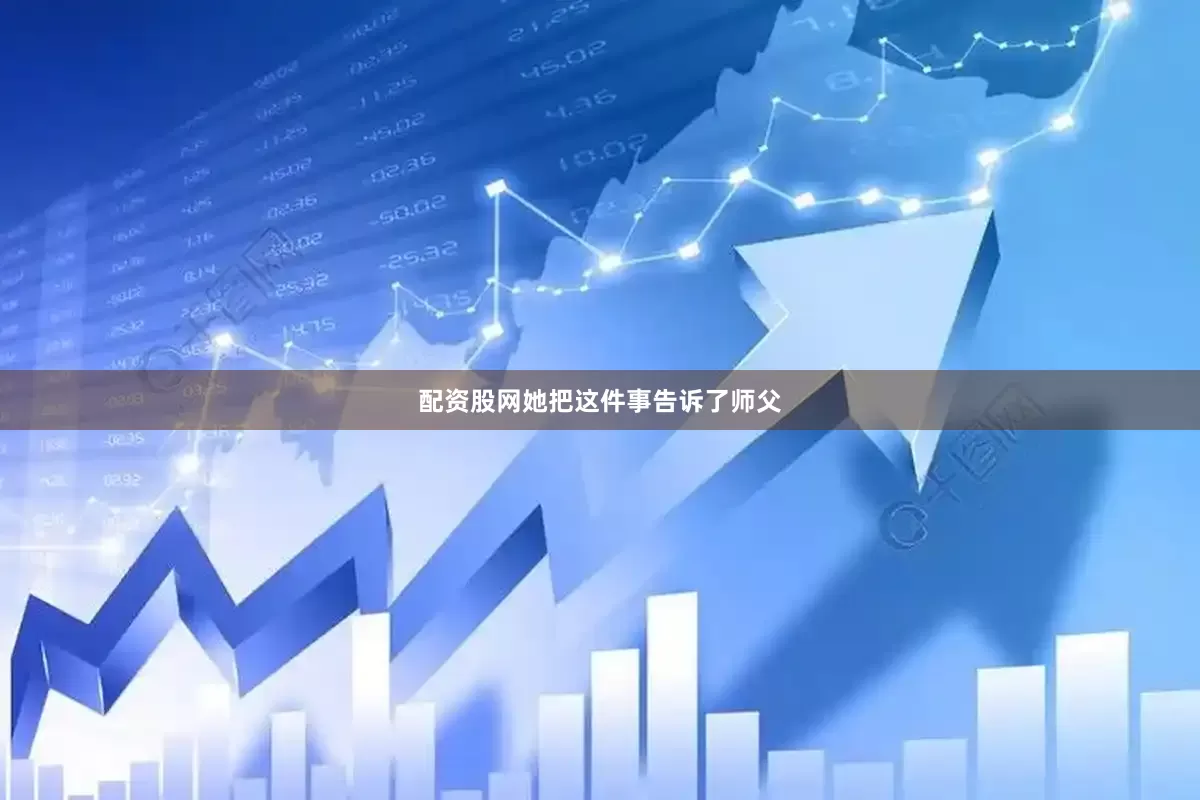 配资股网她把这件事告诉了师父