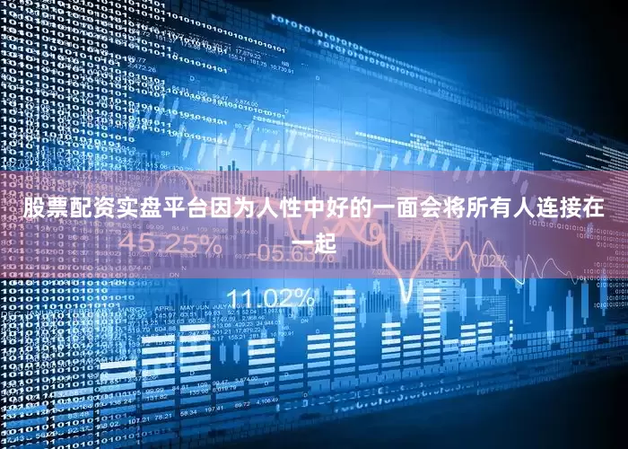 股票配资实盘平台因为人性中好的一面会将所有人连接在一起