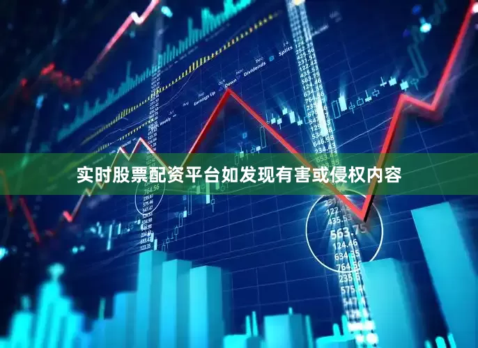 实时股票配资平台如发现有害或侵权内容