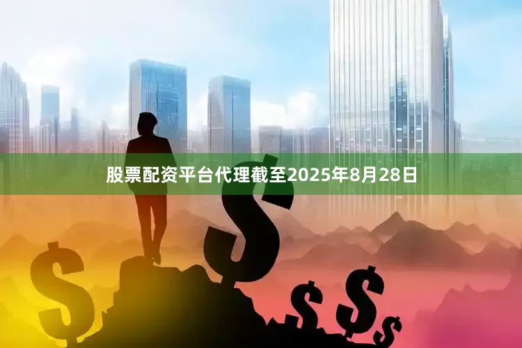 股票配资平台代理截至2025年8月28日