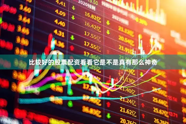 比较好的股票配资看看它是不是真有那么神奇