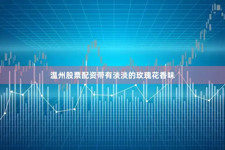温州股票配资带有淡淡的玫瑰花香味